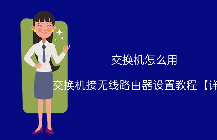 交换机怎么用 交换机接无线路由器设置教程【详解】